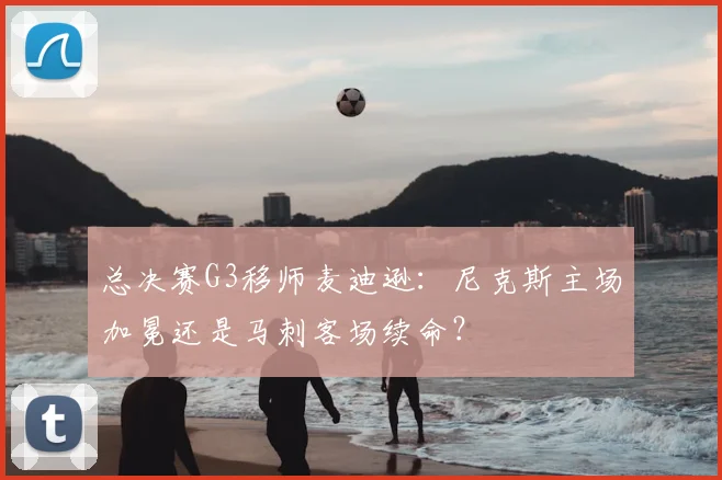 总决赛G3移师麦迪逊:尼克斯主场加冕还是马刺客场续命?