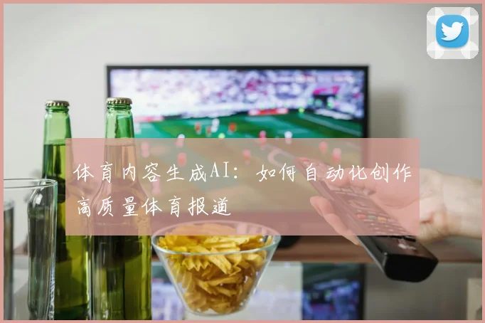 体育内容生成AI：如何自动化创作高质量体育报道